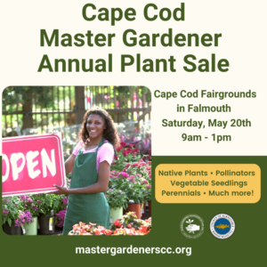Master Gardener Plant Sale on Saturday May 20th at Cape Cod Fairgrounds from 9am to 1pm.