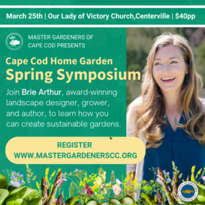 Cape Cod Master Gardeners Presents the Home Garden Spring Symposium, featuring award winning gardener and author, Brie Arthur. Event is March 25th in Centerville at the Lady of Victory Church. Cost is $40 per person, head to this link to register www.mastergardenerscc.org