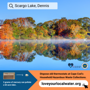 Image of Scargo Lake in Dennis. Below is an image of an old wall-mounted thermostat with text, "3 grams of mercury can pollute a 60 acre lake". Additional text is, "Dispose old thermostats at Cape Cod’s Household Hazardous Waste Collections. Visit loveyourlocalwater.org".