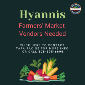 Contact Tara Racine for more info on becoming a vendor at the Hyannis Farmers' Market by calling 508-375-6695.