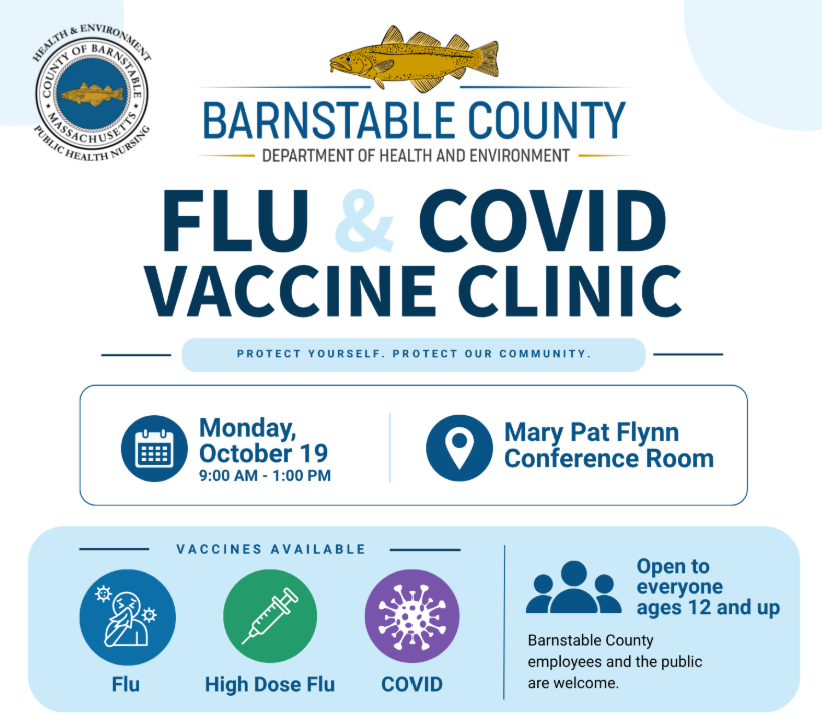 Barnstable County Department of Health and Environment Flu & COVID Vaccine Clinic flyer. Clinic is Monday, October 19, from 9:00 AM to 1:00 PM in the Mary Pat Flynn Conference Room. Open to Barnstable County employees and the public ages 12 and older. Flu, high-dose flu, and COVID vaccines are available. Preregistration is required. Flu and COVID vaccines are available for uninsured individuals; those with insurance should provide insurance information when registering.